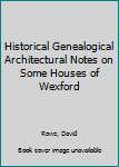 Hardcover Historical Genealogical Architectural Notes on Some Houses of Wexford Book