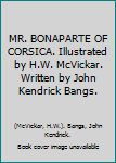 Hardcover MR. BONAPARTE OF CORSICA. Illustrated by H.W. McVickar. Written by John Kendrick Bangs. Book