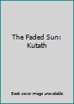The Faded Sun: Kutath, Shon'jir, and Kesrith (In Three Volumes)