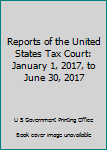 Hardcover Reports of the United States Tax Court: January 1, 2017, to June 30, 2017 Book