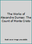 Hardcover The Works of Alexandre Dumas: The Count of Monte Cristo Book