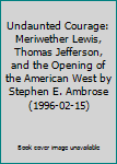 Undaunted Courage: Meriwether Lewis, Thomas Jefferson, and the Opening of the American West by Stephen E. Ambrose (1996-02-15)