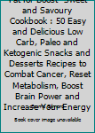 Fat for Boost- Sweet and Savoury Cookbook : 50 Easy and Delicious Low Carb, Paleo and Ketogenic Snacks and Desserts Recipes to Combat Cancer, Reset Metabolism, Boost Brain Power and Increase Your Ener