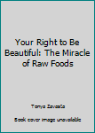 Paperback Your Right to Be Beautiful: The Miracle of Raw Foods Book