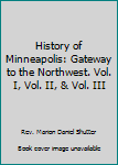 History of Minneapolis: Gateway to the Northwest. Vol. I, Vol. II, & Vol. III