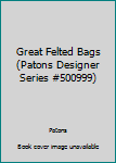 Unknown Binding Great Felted Bags (Patons Designer Series #500999) Book