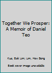 Hardcover Together We Prosper: A Memoir of Daniel Teo Book