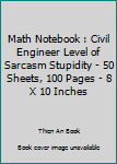 Paperback Math Notebook : Civil Engineer Level of Sarcasm Stupidity - 50 Sheets, 100 Pages - 8 X 10 Inches Book