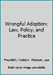 Hardcover Wrongful Adoption: Law, Policy, and Practice Book