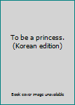 Paperback To be a princess. (Korean edition) [Korean] Book
