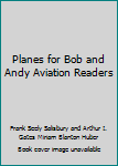 Planes for Bob and Andy Aviation Readers