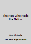 Hardcover The Men Who Made the Nation Book