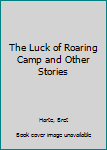 Hardcover The Luck of Roaring Camp and Other Stories Book
