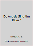 Hardcover Do Angels Sing the Blues? Book