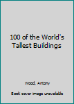 Hardcover 100 of the World's Tallest Buildings Book