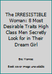 Paperback The IRRESISTIBLE Woman: 8 Most Desirable Traits High Class Men Secretly Look for in Their Dream Girl Book