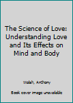 Hardcover The Science of Love: Understanding Love and Its Effects on Mind and Body Book