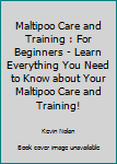 Paperback Maltipoo Care and Training : For Beginners - Learn Everything You Need to Know about Your Maltipoo Care and Training! Book