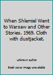 When Shlemiel Went to Warsaw and Other Stories. 1969. Cloth with dustjacket.