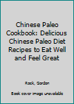 Paperback Chinese Paleo Cookbook: Delicious Chinese Paleo Diet Recipes to Eat Well and Feel Great Book