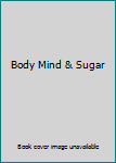 Unknown Binding Body Mind & Sugar Book