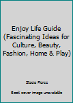 Paperback Enjoy Life Guide (Fascinating Ideas for Culture, Beauty, Fashion, Home & Play) Book