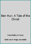 Hardcover Ben Hur; A Tale of the Christ Book