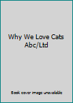 Hardcover Why We Love Cats Abc/Ltd Book