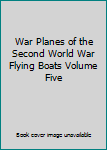 Hardcover War Planes of the Second World War Flying Boats Volume Five Book