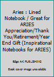 Paperback Aries : Lined Notebook / Great for ARIES Appreciation/Thank You/Retirement/Year End Gift (Inspirational Notebooks for ARIES) Book