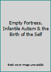 Unknown Binding Empty Fortress, Infantile Autism & the Birth of the Self Book