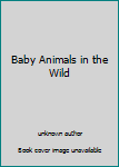 Paperback Baby Animals in the Wild Book