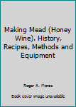 Hardcover Making Mead (Honey Wine). History, Recipes, Methods and Equipment Book