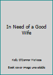 Hardcover In Need of a Good Wife Book