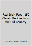 Paperback Real Irish Food: 150 Classic Recipes from the Old Country Book