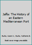 Jaffa: The History of an Eastern Mediterranean Port