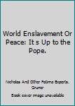 Mass Market Paperback World Enslavement Or Peace: It s Up to the Pope. Book