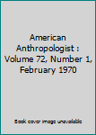 Unknown Binding American Anthropologist : Volume 72, Number 1, February 1970 Book