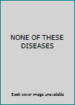 Unknown Binding NONE OF THESE DISEASES Book