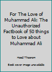Paperback For The Love of Muhammad Ali: The Unauthorized Factbook of 50 things to Love about Muhammad Ali Book