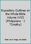 Hardcover Expository Outlines on the Whole Bible Volume XVIII (Philippians - I TImothy) Book