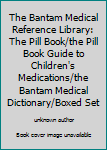 The Bantam Medical Reference Library: The Pill Book/the Pill Book Guide to Children's Medications/the Bantam Medical Dictionary/Boxed Set