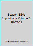 Beacon Bible Expositions Volume 6: Romans