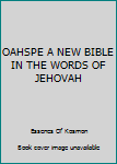 Unknown Binding OAHSPE A NEW BIBLE IN THE WORDS OF JEHOVAH Book