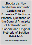 Hardcover Stoddard's New Intellectual Arithmetic Containing an Extensive Collection of Practical Questions on the General Principles of Arithmetic with Concise and Original Methods of Solution Book