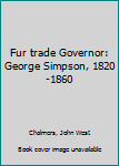 Hardcover Fur trade Governor: George Simpson, 1820-1860 Book