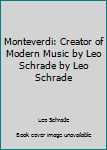 Hardcover Monteverdi: Creator of Modern Music by Leo Schrade by Leo Schrade Book