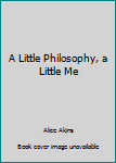 Hardcover A Little Philosophy, a Little Me Book