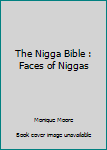 Paperback The Nigga Bible : Faces of Niggas Book