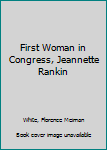 First woman in Congress, Jeannette Rankin